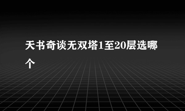 天书奇谈无双塔1至20层选哪个