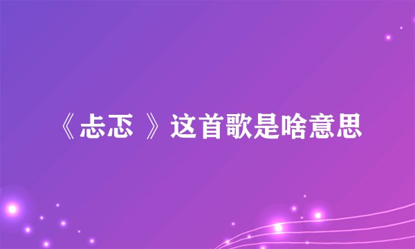 《忐忑 》这首歌是啥意思