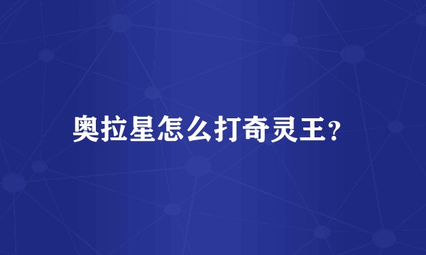 奥拉星怎么打奇灵王？