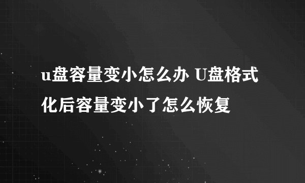 u盘容量变小怎么办 U盘格式化后容量变小了怎么恢复