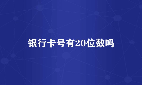 银行卡号有20位数吗