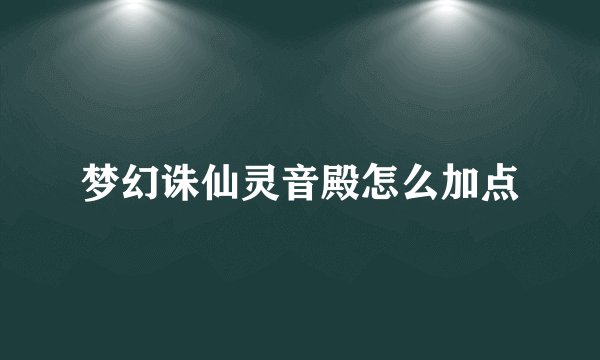 梦幻诛仙灵音殿怎么加点