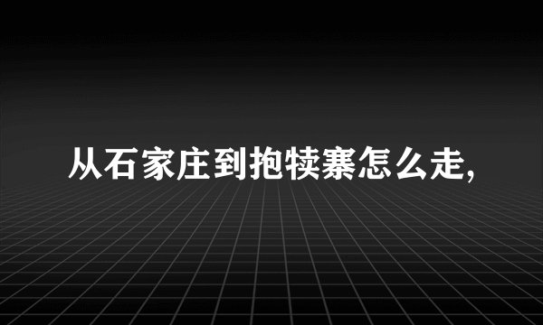 从石家庄到抱犊寨怎么走,