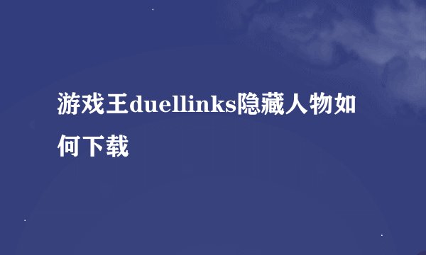 游戏王duellinks隐藏人物如何下载