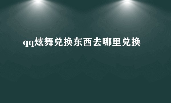 qq炫舞兑换东西去哪里兑换