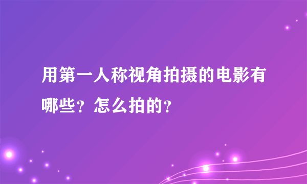 用第一人称视角拍摄的电影有哪些？怎么拍的？