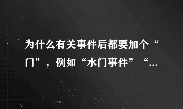 为什么有关事件后都要加个“门”，例如“水门事件”“补妆门”“凸点门”……
