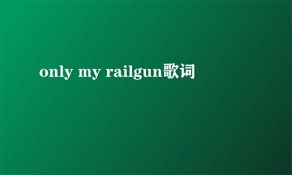 only my railgun歌词