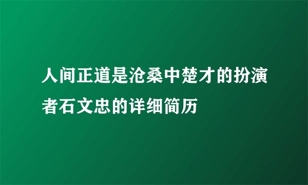 人间正道是沧桑中楚才的扮演者石文忠的详细简历
