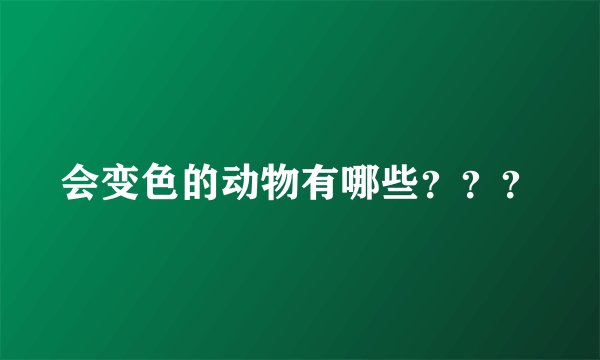 会变色的动物有哪些？？？
