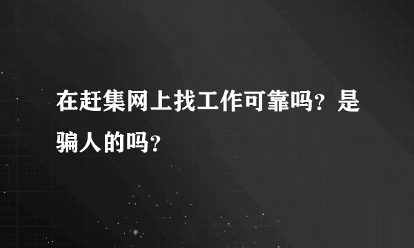 在赶集网上找工作可靠吗？是骗人的吗？