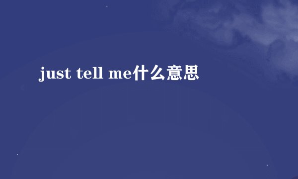 just tell me什么意思