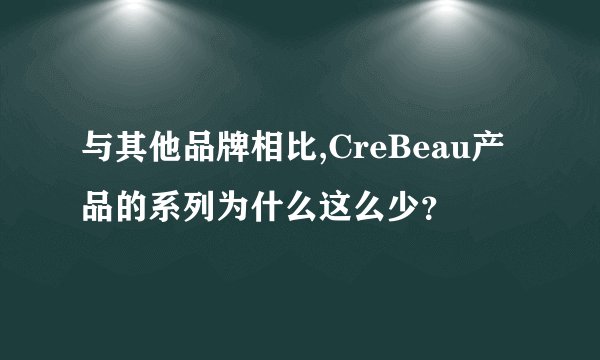 与其他品牌相比,CreBeau产品的系列为什么这么少？