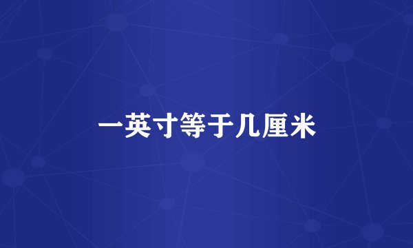 一英寸等于几厘米