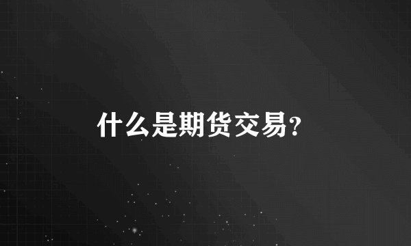 什么是期货交易？