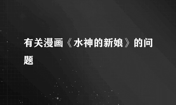 有关漫画《水神的新娘》的问题