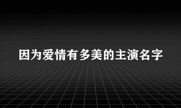 因为爱情有多美的主演名字