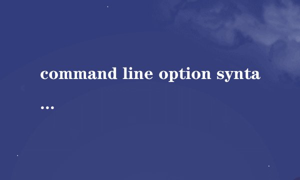 command line option syntax error.type cammand/?for help.是什么意思