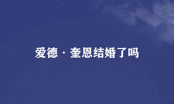 爱德·奎恩结婚了吗