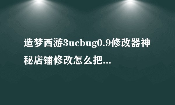 造梦西游3ucbug0.9修改器神秘店铺修改怎么把武器从道具栏移到装备去。最好有图
