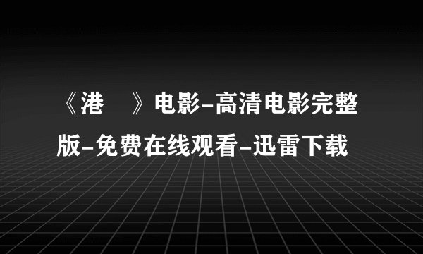 《港囧》电影-高清电影完整版-免费在线观看-迅雷下载