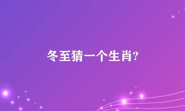 冬至猜一个生肖?