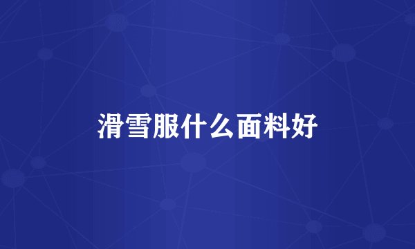 滑雪服什么面料好