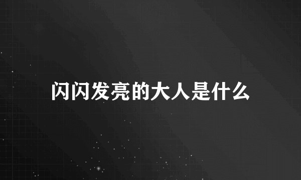 闪闪发亮的大人是什么