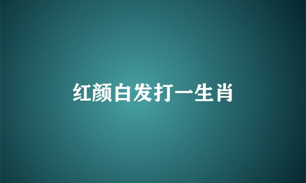 红颜白发打一生肖