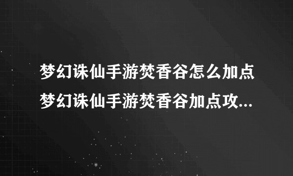 梦幻诛仙手游焚香谷怎么加点梦幻诛仙手游焚香谷加点攻略快吧手游
