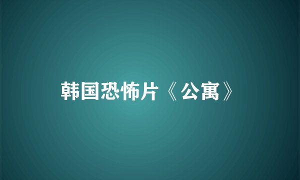 韩国恐怖片《公寓》