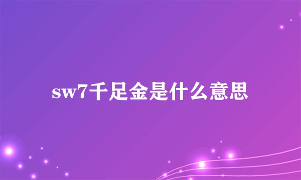 sw7千足金是什么意思