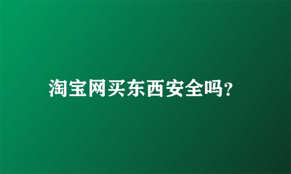淘宝网买东西安全吗？