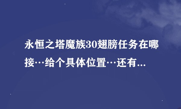 永恒之塔魔族30翅膀任务在哪接…给个具体位置…还有每日任务多少级可以做