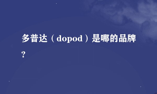多普达（dopod）是哪的品牌？