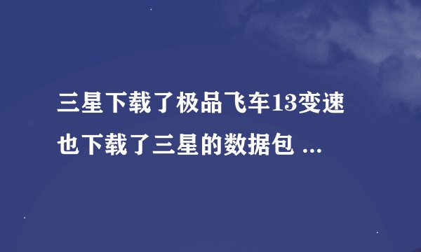 三星下载了极品飞车13变速 也下载了三星的数据包 为什么还是提示要下载150mb的文件