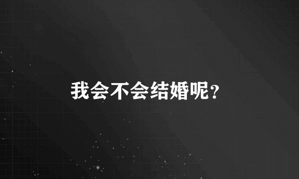 我会不会结婚呢？