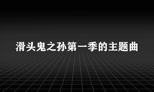 滑头鬼之孙第一季的主题曲