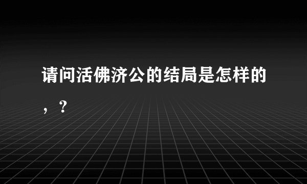 请问活佛济公的结局是怎样的，？