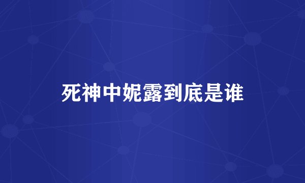 死神中妮露到底是谁