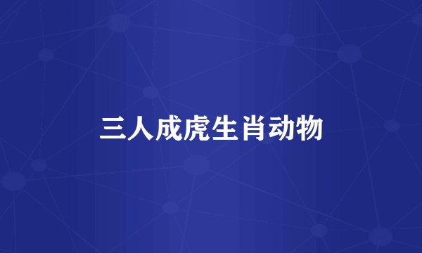 三人成虎生肖动物