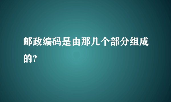 邮政编码是由那几个部分组成的?