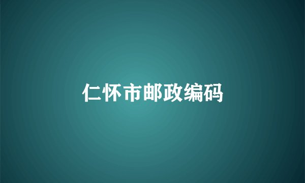 仁怀市邮政编码