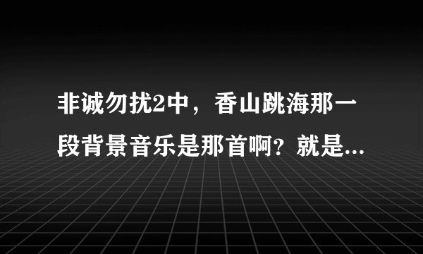 非诚勿扰2中，香山跳海那一段背景音乐是那首啊？就是有吉他，钢琴，大提琴的那首纯音乐