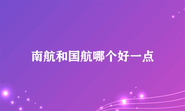 南航和国航哪个好一点