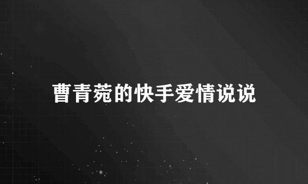 曹青菀的快手爱情说说