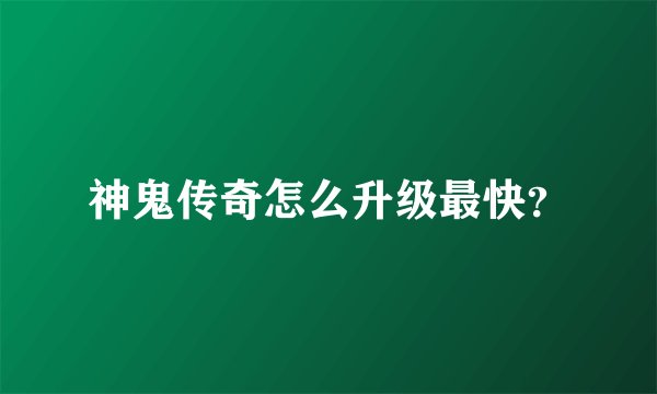 神鬼传奇怎么升级最快？