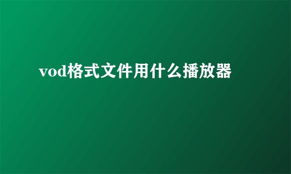 vod格式文件用什么播放器
