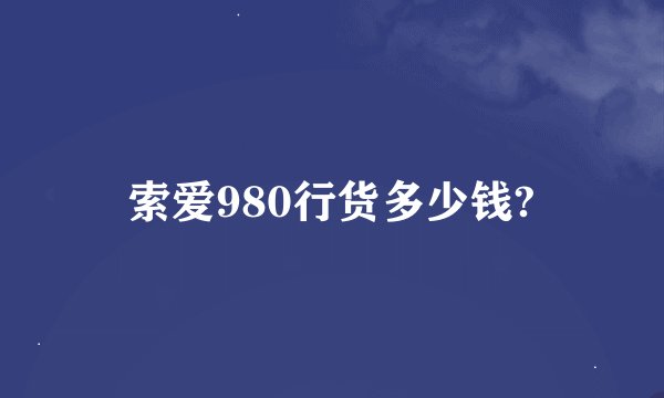 索爱980行货多少钱?
