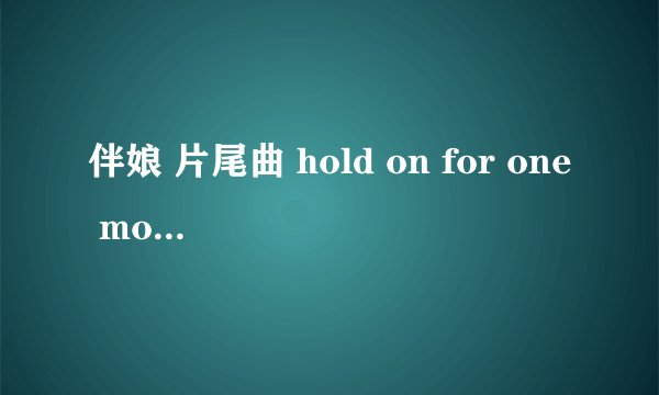 伴娘 片尾曲 hold on for one more day,全部歌词